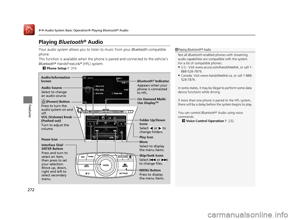 Acura RLX Hybrid 2017 Owners Manual 272
uuAudio System Basic Operation uPlaying Bluetooth ® Audio
Features
Playing Bluetooth® Audio
Your audio system allows you to listen to music from your Bluetooth-compatible
phone.
This functio Acura RLX Hybrid 2017 Owners Manual 272
uuAudio System Basic Operation uPlaying Bluetooth ® Audio
Features
Playing Bluetooth® Audio
Your audio system allows you to listen to music from your Bluetooth-compatible
phone.
This functio