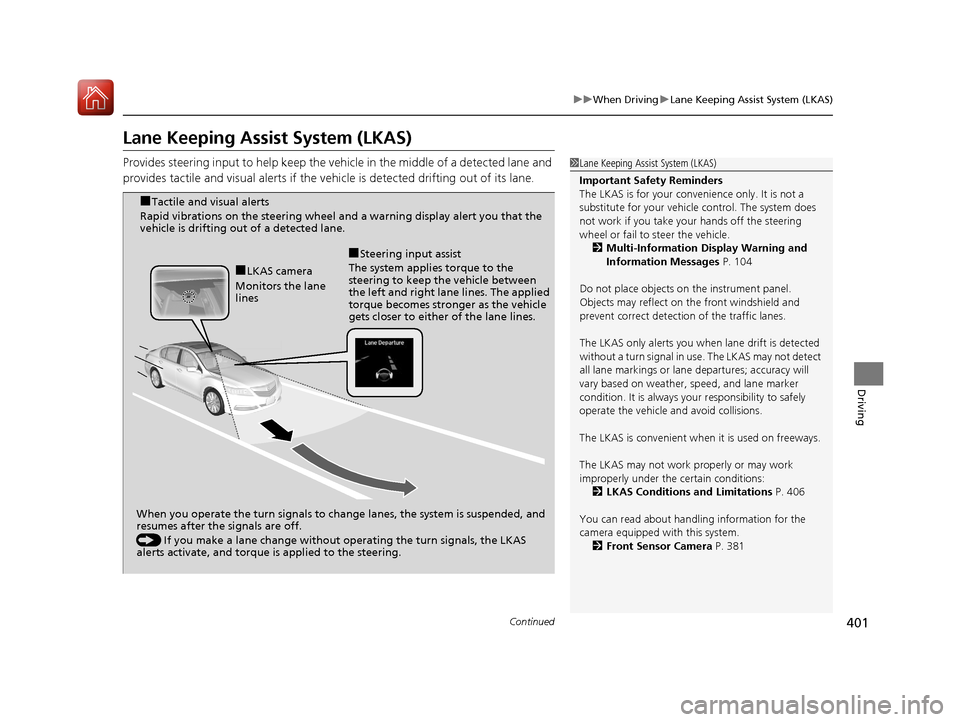 Acura RLX Hybrid 2017  Owners Manual 401
uuWhen Driving uLane Keeping Assist System (LKAS)
Continued
Driving
Lane Keeping Assist System (LKAS)
Provides steering input to help keep the vehicle in the middle of a detected lane and 
provide