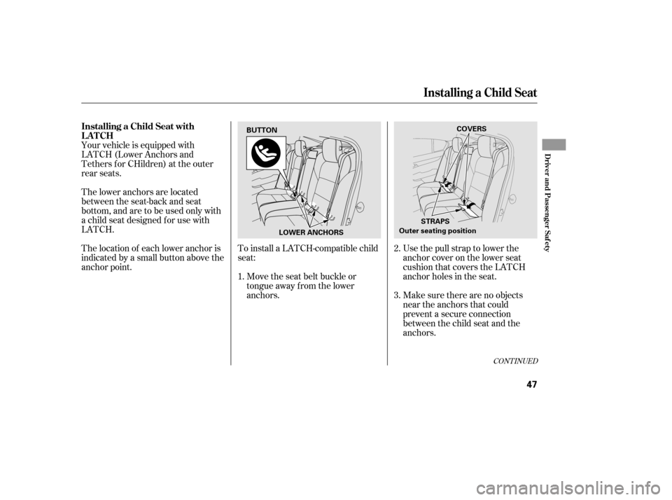 Acura TL 2014  Owners Manual Your vehicle is equipped with
LATCH (Lower Anchors and
Tethers for CHildren) at the outer
rear seats.To install a LATCH-compatible child
seat:Move the seat belt buckle or
tongue away f rom the lower
a