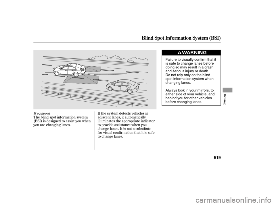 Acura TL 2014  Owners Manual If the system detects vehicles in
adjacent lanes, it automatically
illuminates the appropriate indicator
to provide assistance when you
change lanes. It is not a substitute
for visual confirmation tha