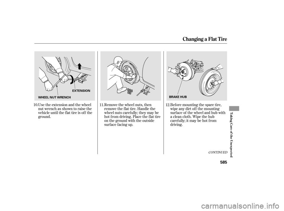 Acura TL 2014  Owners Manual CONT INUED
Bef ore mounting the spare tire,
wipe any dirt of f the mounting
surface of the wheel and hub with
a clean cloth. Wipe the hub
carefully;itmaybehotfrom
driving.
Remove the wheel nuts, then
