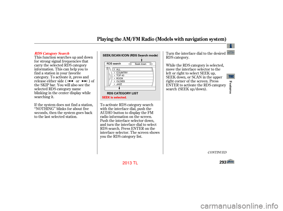Acura TL 2013 Owners Manual This f unction searches up and down
f or strong signal f requencies that
carry the selected RDS category
inf ormation. This can help you to
find a station in your favorite
category. To activate it, pr Acura TL 2013 Owners Manual This f unction searches up and down
f or strong signal f requencies that
carry the selected RDS category
inf ormation. This can help you to
find a station in your favorite
category. To activate it, pr