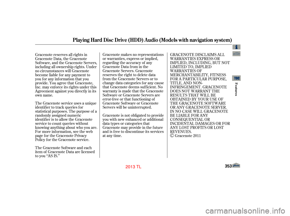 Acura TL 2013  Owners Manual Gracenote makes no representations
or warranties, express or implied,
regarding the accuracy of any
Gracenote Data from in the
Gracenote Servers. Gracenote
reserves the right to delete data
from the G