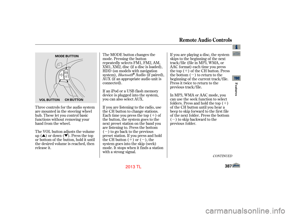 Acura TL 2013 Owners Manual ÛÝ´
µ ´µ ´
µ
´
µ
Three controls f or the audio system
are mounted in the steering wheel
hub. These let you control basic
f unctions without removing your
hand f rom the wheel.
The Acura TL 2013 Owners Manual ÛÝ´
µ ´µ ´
µ
´
µ
Three controls f or the audio system
are mounted in the steering wheel
hub. These let you control basic
f unctions without removing your
hand f rom the wheel.
The