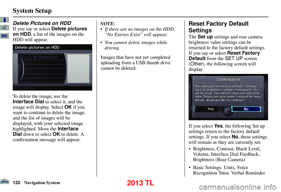 Acura TL 2013  Navigation Manual System Setup
122 Navigation System
 
Delete Pictures on HDD
If you say or select  Delete pictures 
on HDD , a list of the images on the 
HDD will appear. 
To delete the image, use the 
Interface Dial 