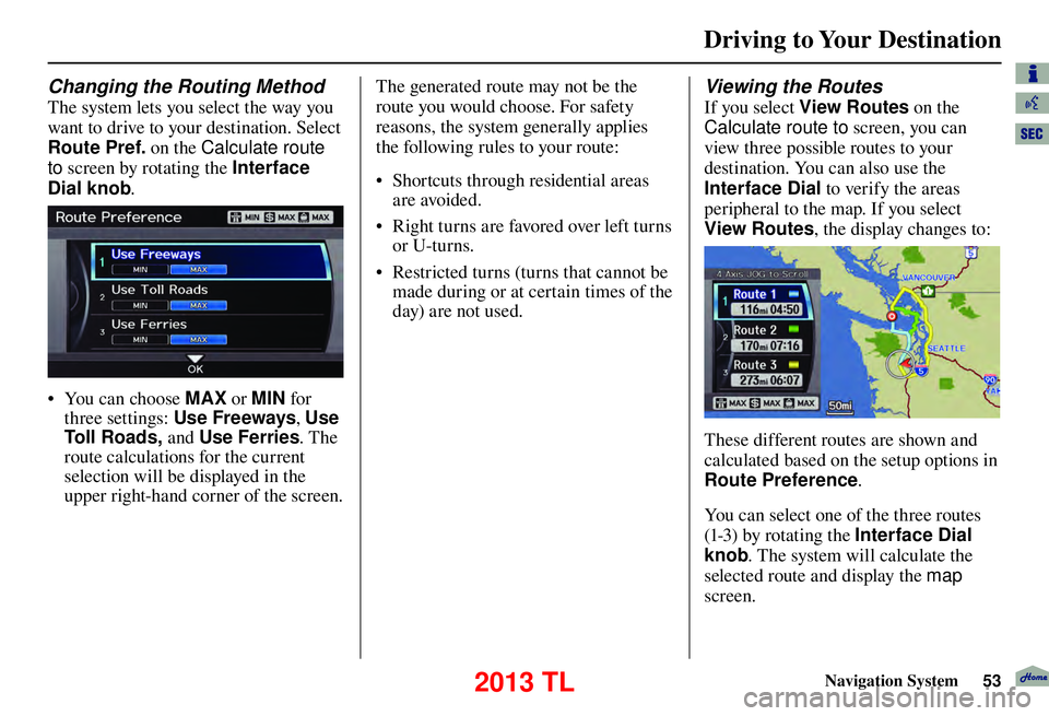 Acura TL 2013  Navigation Manual Driving to Your Destination
Navigation System53
  
Changing the  Routing Method  
The system lets you select the way you 
want to drive to your destination. Select 
Route Pref. on the Calculate route 