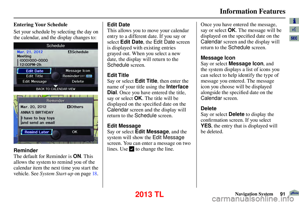 Acura TL 2013  Navigation Manual Information Features
Navigation System91
 Entering Your  Schedule 
Set your schedule by selecting the day on 
the calendar, and the display changes to: 
Reminder 
The default for Reminder is  ON. This