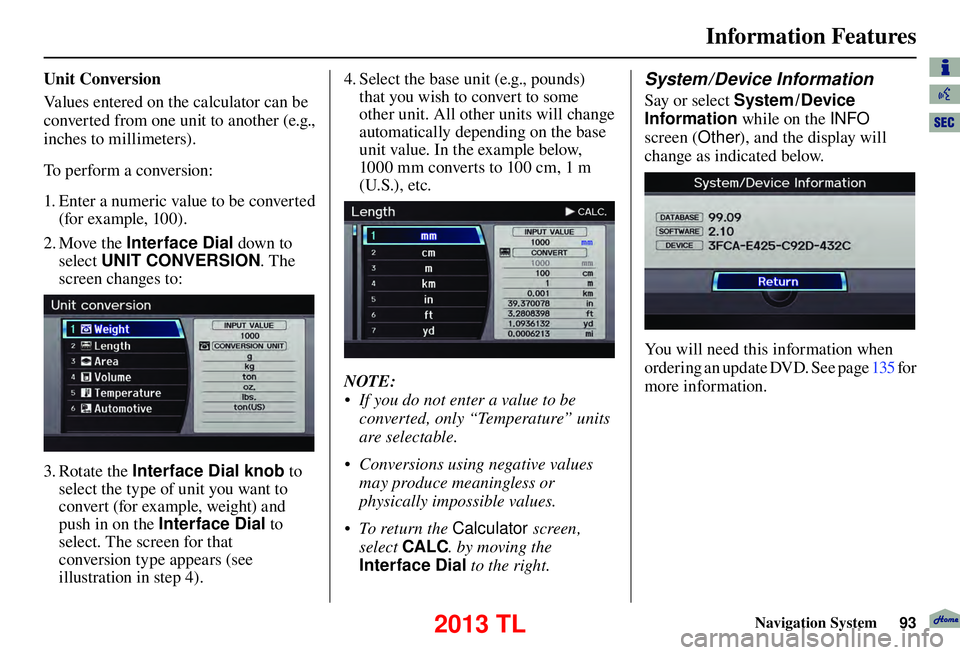 Acura TL 2013  Navigation Manual Information Features
Navigation System93
  U n i t   C o n v e r s i o n  
Values entered on the calculator can be 
converted from one unit to another (e.g., 
inches to millimeters). 
To perform a con