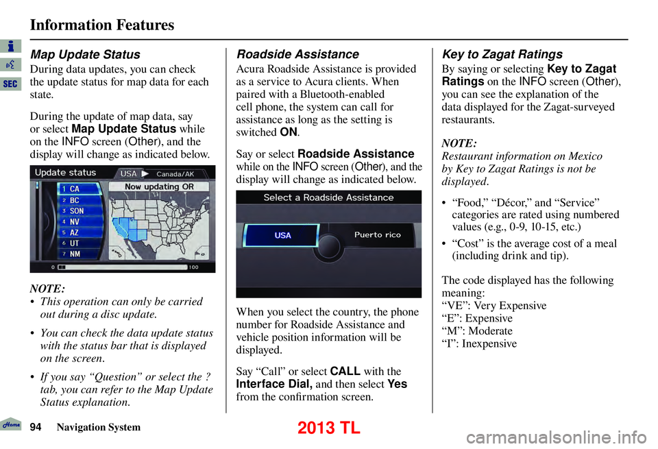Acura TL 2013  Navigation Manual Information Features
94 Navigation System
Map Update Status
During data updates, you can check 
the update status for map data for each 
state.  
During the update of map data, say 
or select Map Upda