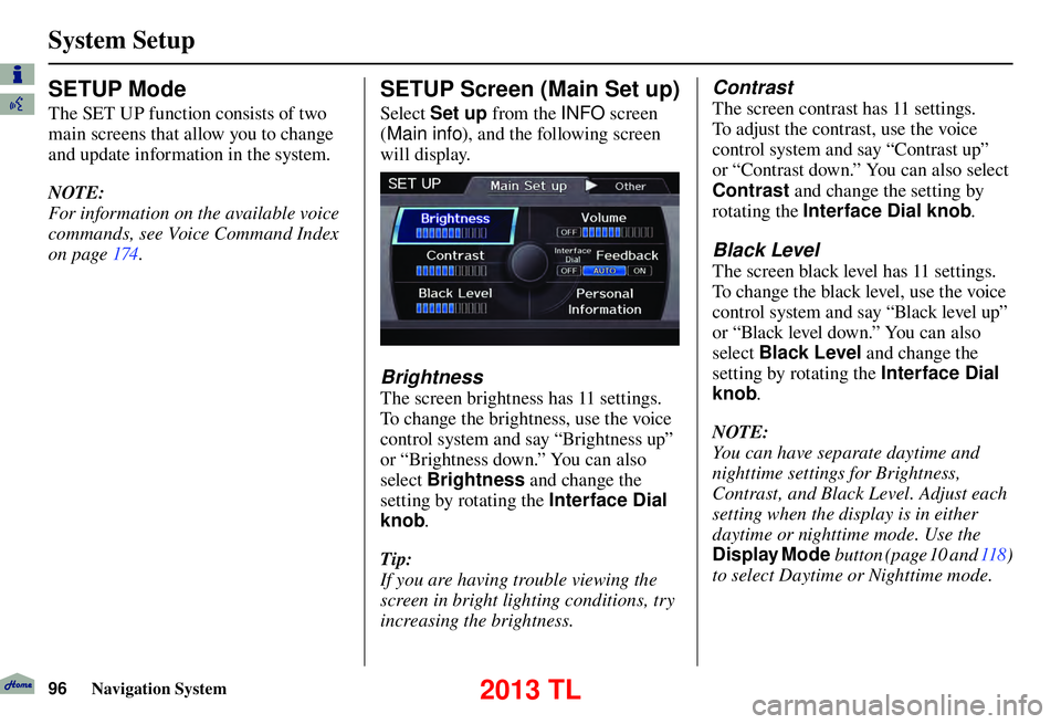 Acura TL 2013  Navigation Manual System Setup
96 Navigation System
 
SETUP Mode 
The SET UP function consists of two 
main screens that allow you to change 
and update information in the system.
NOTE:
For information on the available