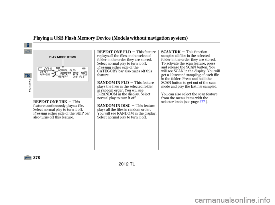 Acura TL 2012 Owners Manual µµ
µ
µ µ
This
f eature continuously plays a f ile.
Select normal play to turn it of f .
Pressing either side of the SKIP bar
also turns off this feature. This f unction
samples all f iles in Acura TL 2012 Owners Manual µµ
µ
µ µ
This
f eature continuously plays a f ile.
Select normal play to turn it of f .
Pressing either side of the SKIP bar
also turns off this feature. This f unction
samples all f iles in