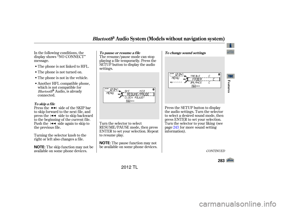 Acura TL 2012 Owners Manual In the following conditions, the
display shows ‘‘NO CONNECT’’
message.The phone is not linked to HFL.
The phone is not turned on.
The phone is not in the vehicle.
Another HFL compatible phone, Acura TL 2012 Owners Manual In the following conditions, the
display shows ‘‘NO CONNECT’’
message.The phone is not linked to HFL.
The phone is not turned on.
The phone is not in the vehicle.
Another HFL compatible phone,
