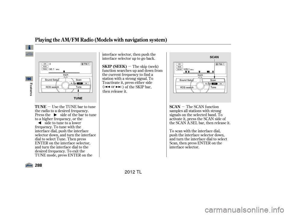 Acura TL 2012 Owners Manual µµ
µ
Use the TUNE bar to tune
the radio to a desired f requency.
Press the side of the bar to tune
to a higher f requency, or the side to tune to a lower
f requency. To tune with the
interf ace Acura TL 2012 Owners Manual µµ
µ
Use the TUNE bar to tune
the radio to a desired f requency.
Press the side of the bar to tune
to a higher f requency, or the side to tune to a lower
f requency. To tune with the
interf ace