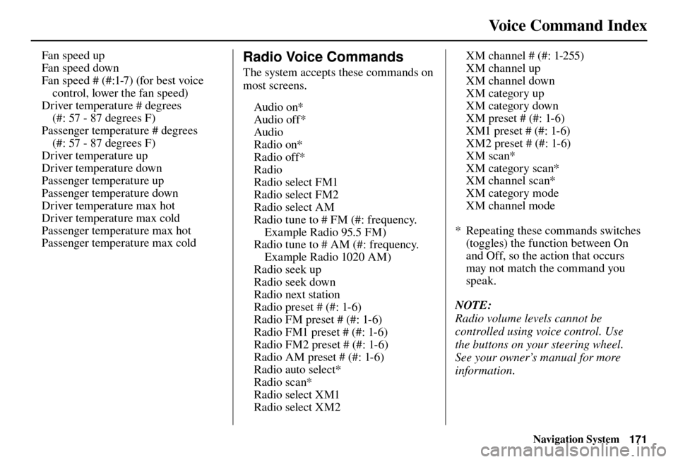 Acura TL 2012  Navigation Manual Voice Command Index
Navigation System171
Fan speed up
Fan speed down
Fan speed # (#:1-7) (for best voice 
control, lower the fan speed)
Driver temperature # degrees 
(#: 57 - 87 degrees F)
Passenger t