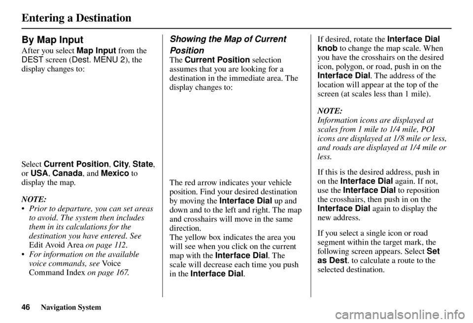 Acura TL 2012  Navigation Manual Entering a Destination
46 Navigation System
  
By Map Input 
After you select   Map Input from the 
DEST  screen ( Dest. MENU 2 ), the 
display changes to:
Select  Current Position , City,  State , 
o