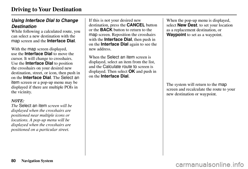 Acura TL 2012 Navigation Manual Driving to Your Destination
80 Navigation System
Using Interface Dial to Change
Destination
While following a calculated route, you
can select a new destination with the
map screen and the Int Acura TL 2012 Navigation Manual Driving to Your Destination
80 Navigation System
Using Interface Dial to Change
Destination
While following a calculated route, you
can select a new destination with the
map screen and the Int