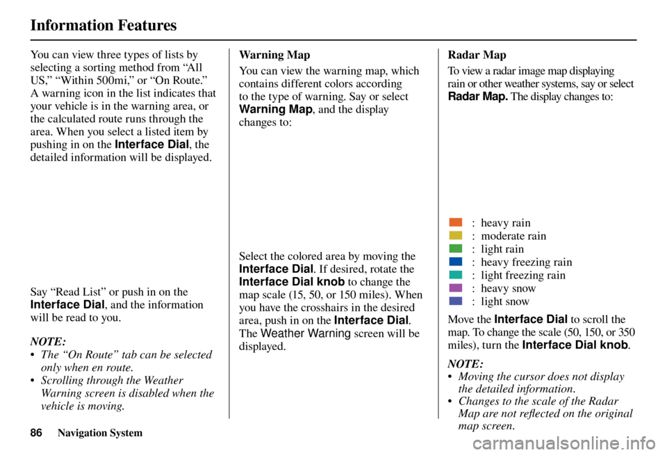 Acura TL 2012  Navigation Manual Information Features
86 Navigation System
You can view three types of lists by 
selecting a sorting method from “All 
US,” “Within 500mi,” or “On Route.” 
A warning icon in the list indica