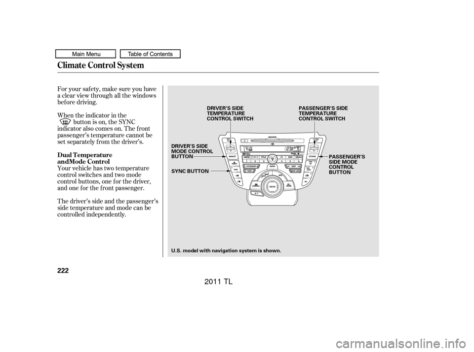 Acura TL 2011  Owners Manual For your saf ety, make sure you have
a clear view through all the windows
bef ore driving.
When the indicator in thebutton is on, the SYNC
indicator also comes on. The f ront
passenger’s temperature