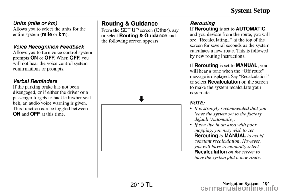 Acura TL 2010  Navigation Manual System Setup
Navigation System101
 
Routing & Guidance 
From the SET UP screen (Other), say 
or select Routing & Guidance and 
the following screen appears: 
   Rerouting  
If  Rerouting  is set to AU