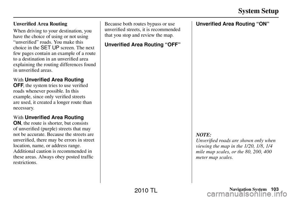 Acura TL 2010  Navigation Manual System Setup
Navigation System103
 Unveriﬁ ed Area Routing  
When driving to your destination, you 
have the choice of using or not using 
“unveriﬁ  ed” roads. You make this 
choice in the  SE