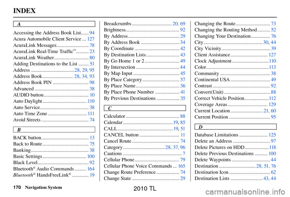 Acura TL 2010  Navigation Manual INDEX
170 Navigation System
A
Accessing the Address Book List ...... 94
Acura Automobile Client Service ... 127
AcuraLink Messages ......................... 78
AcuraLink Real-Time Trafﬁ  c
™......