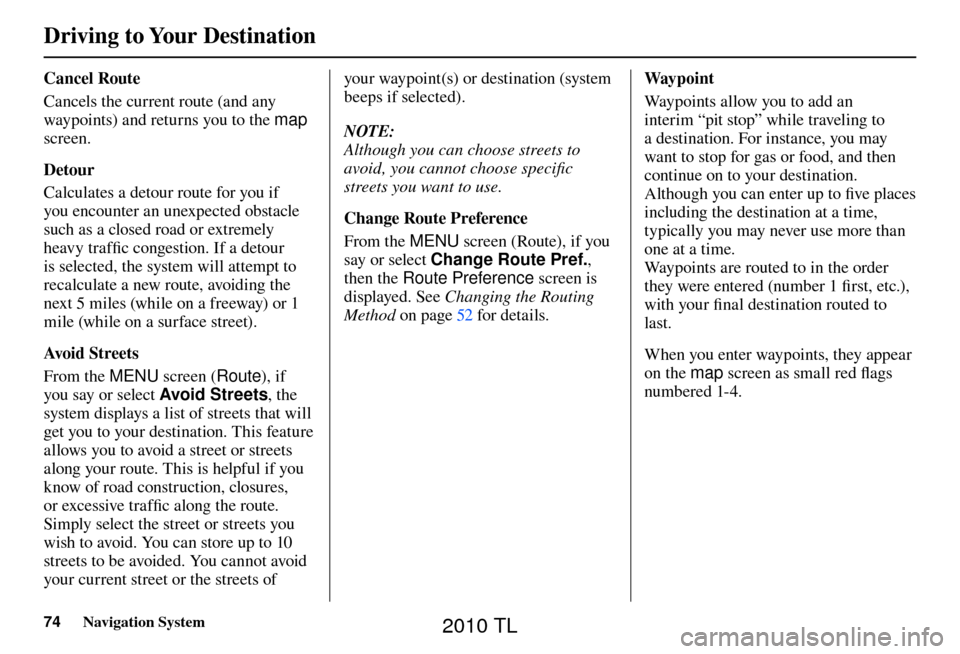 Acura TL 2010 Navigation Manual Driving to Your Destination
74 Navigation System
Cancel Route
Cancels the current route (and any
waypoints) and returns you to the map
screen.
D e t o u r
Calculates a detour route for y Acura TL 2010 Navigation Manual Driving to Your Destination
74 Navigation System
Cancel Route
Cancels the current route (and any
waypoints) and returns you to the map
screen.
D e t o u r
Calculates a detour route for y