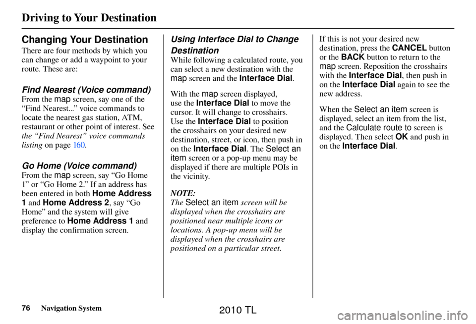 Acura TL 2010 Navigation Manual Driving to Your Destination
76 Navigation System
Changing Your Destination
There are four methods by which you
can change or add a waypoint to your
route. These are:
Find Nearest (Voice comm Acura TL 2010 Navigation Manual Driving to Your Destination
76 Navigation System
Changing Your Destination
There are four methods by which you
can change or add a waypoint to your
route. These are:
Find Nearest (Voice comm