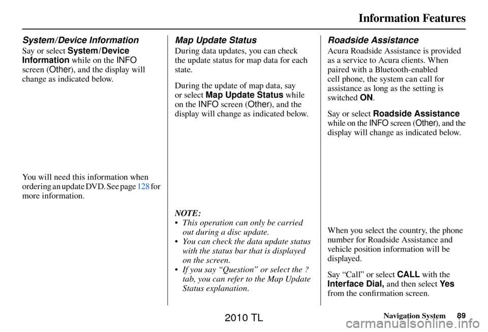 Acura TL 2010 Navigation Manual Information Features
Navigation System89
System / Device Information
Say or select System /Device
Information while on the INFO
screen (Other ), and the display will
change as indicated below.
Acura TL 2010 Navigation Manual Information Features
Navigation System89
System / Device Information
Say or select System /Device
Information while on the INFO
screen (Other ), and the display will
change as indicated below.