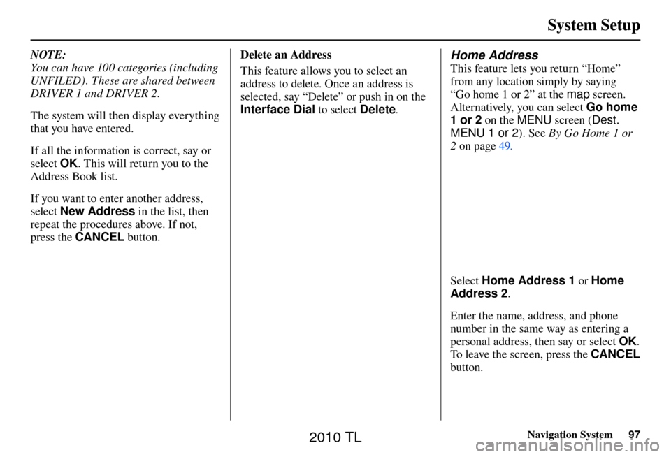 Acura TL 2010  Navigation Manual System Setup
Navigation System97
NOTE: 
You can have 100 categories (including 
UNFILED) . These are shared between 
DRIVER 1 and DRIVER 2. 
The system will then display everything 
that you have ente