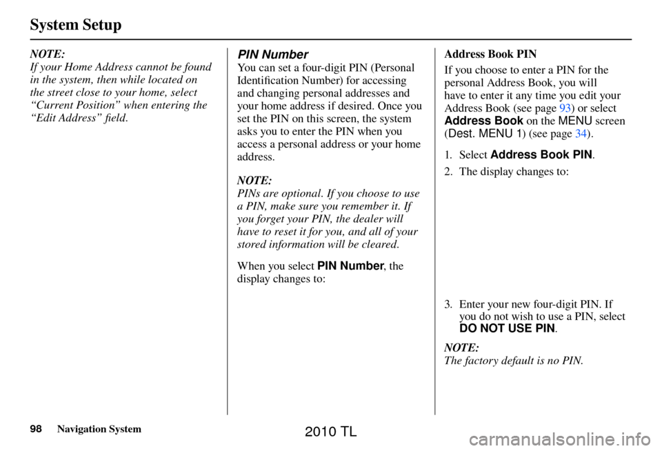 Acura TL 2010  Navigation Manual System Setup
98 Navigation System
NOTE: 
If your Home Address cannot be found 
in the system, then while located on 
the street close to your home, select 
“Current Position” when entering the 
