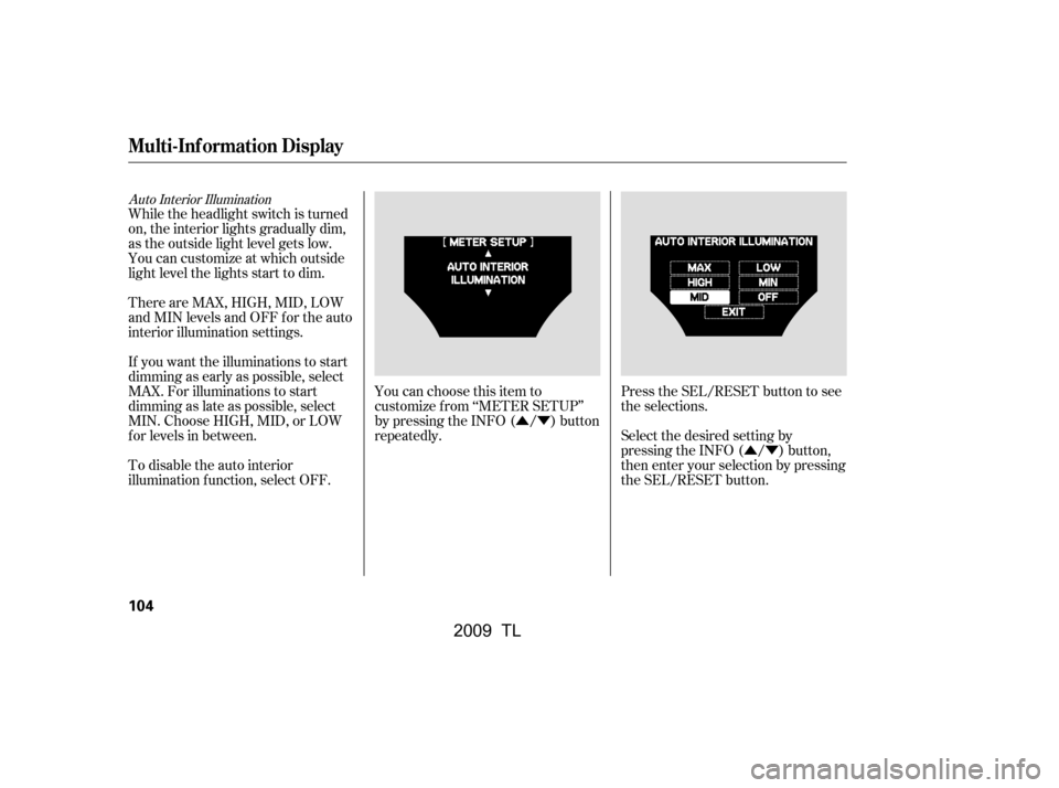 Acura TL 2009  Owners Manual ÛÝÛÝ
Auto Interior Illumination
While the headlight switch is turned 
on, the interior lights gradually dim,
as the outside light level gets low.
You can customize at which outside
light level