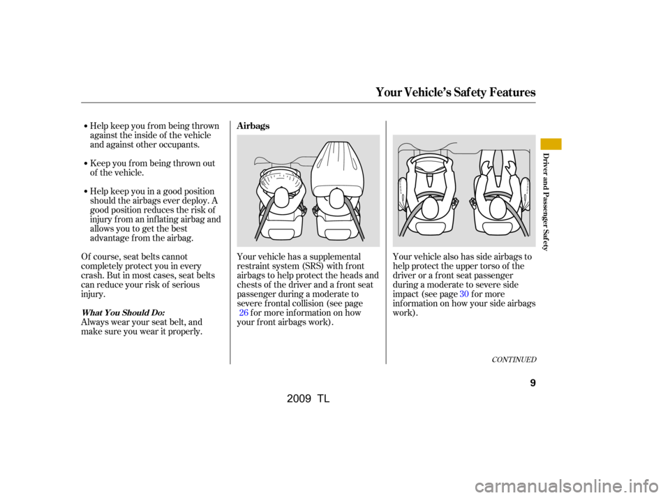 Acura TL 2009 Owners Manual Help keep you f rom being thrown
against the inside of the vehicle
and against other occupants.
Keep you f rom being thrown out
of the vehicle.
Help keep you in a good position
should the airbags Acura TL 2009 Owners Manual Help keep you f rom being thrown
against the inside of the vehicle
and against other occupants.
Keep you f rom being thrown out
of the vehicle.
Help keep you in a good position
should the airbags