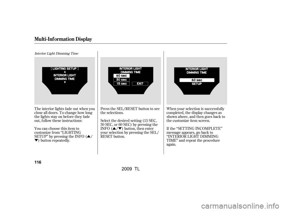 Acura TL 2009  Owners Manual Û
Ý ÛÝ
Interior Light Dimming Time
Press the SEL/RESET button to see 
the selections.
When your selection is successf ully
completed, the display changes as
shown above, and then goes back to
