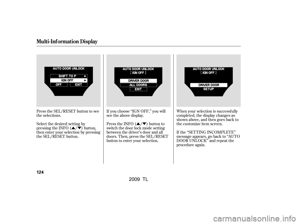 Acura TL 2009  Owners Manual ÛÝÛÝ
If you choose ‘‘IGN OFF,’’ you will 
seetheabovedisplay.
Press the SEL/RESET button to see
the selections. 
Select the desired setting by 
pressing the INFO ( / ) button,
then ent