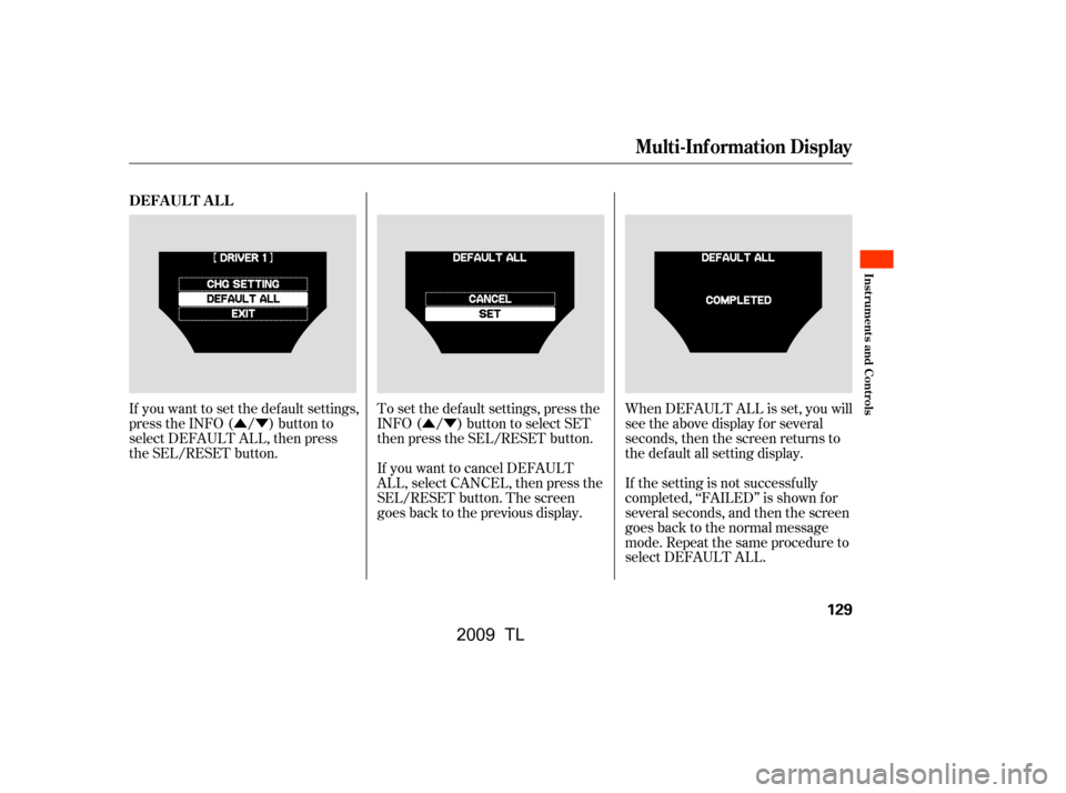 Acura TL 2009  Owners Manual ÛÝÛÝ
If you want to set the def ault settings, 
press the INFO ( / ) button to
select DEFAULT ALL, then press
the SEL/RESET button.
If the setting is not successf ully
completed, ‘‘FAILED