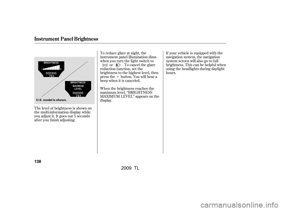 Acura TL 2009  Owners Manual ´If your vehicle is equipped with the 
navigation system, the navigation
system screen will also go to f ull
brightness. This can be helpf ul when
using the headlights during daylight
hours.
To redu