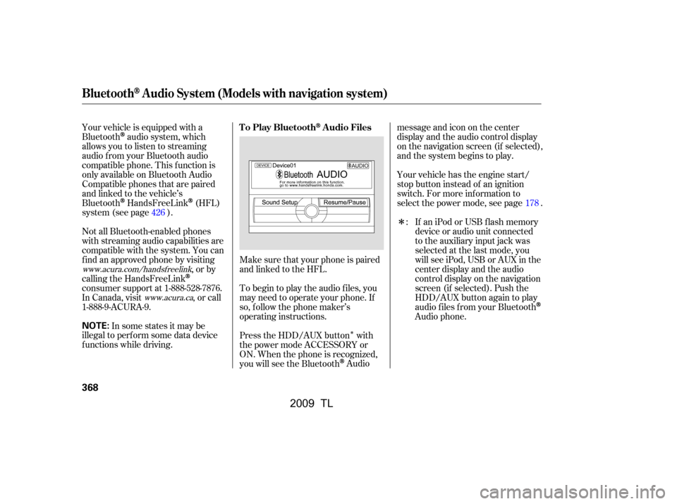 Acura TL 2009 Owners Manual Î
Î
Make sure that your phone is paired
and linked to the HFL.
Your vehicle is equipped with a
Bluetooth
audio system, which
allows you to listen to streaming
audio f rom your Bluetooth audio
com Acura TL 2009 Owners Manual Î
Î
Make sure that your phone is paired
and linked to the HFL.
Your vehicle is equipped with a
Bluetooth
audio system, which
allows you to listen to streaming
audio f rom your Bluetooth audio
com