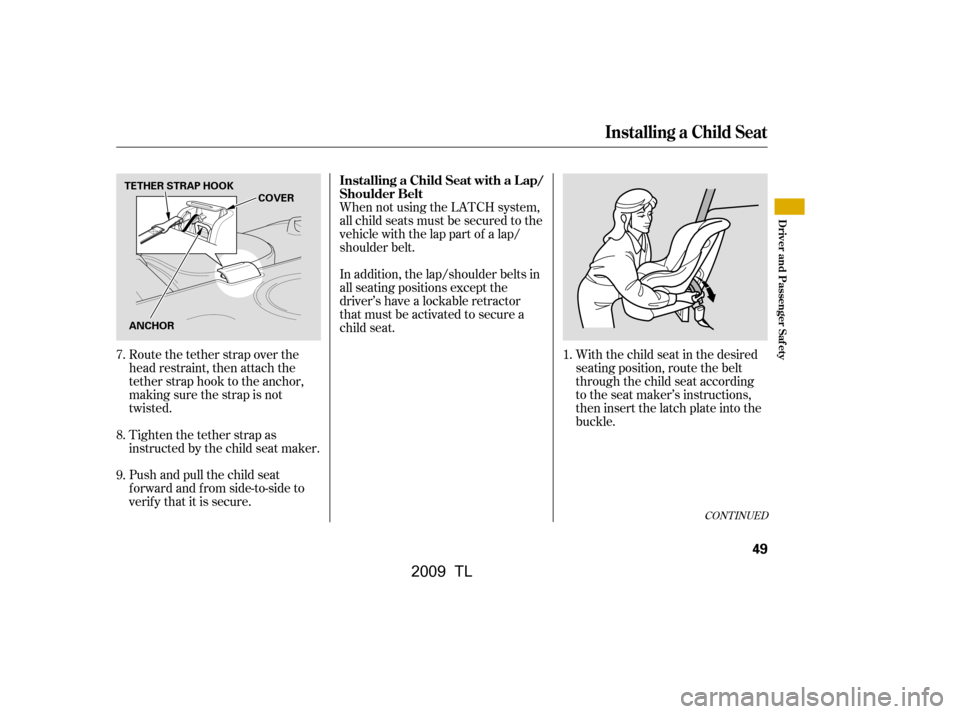 Acura TL 2009  Owners Manual Tighten the tether strap as 
instructed by the child seat maker. 
Push and pull the child seat 
f orward and f rom side-to-side to
verify that it is secure.When not using the LATCH system,
all child s