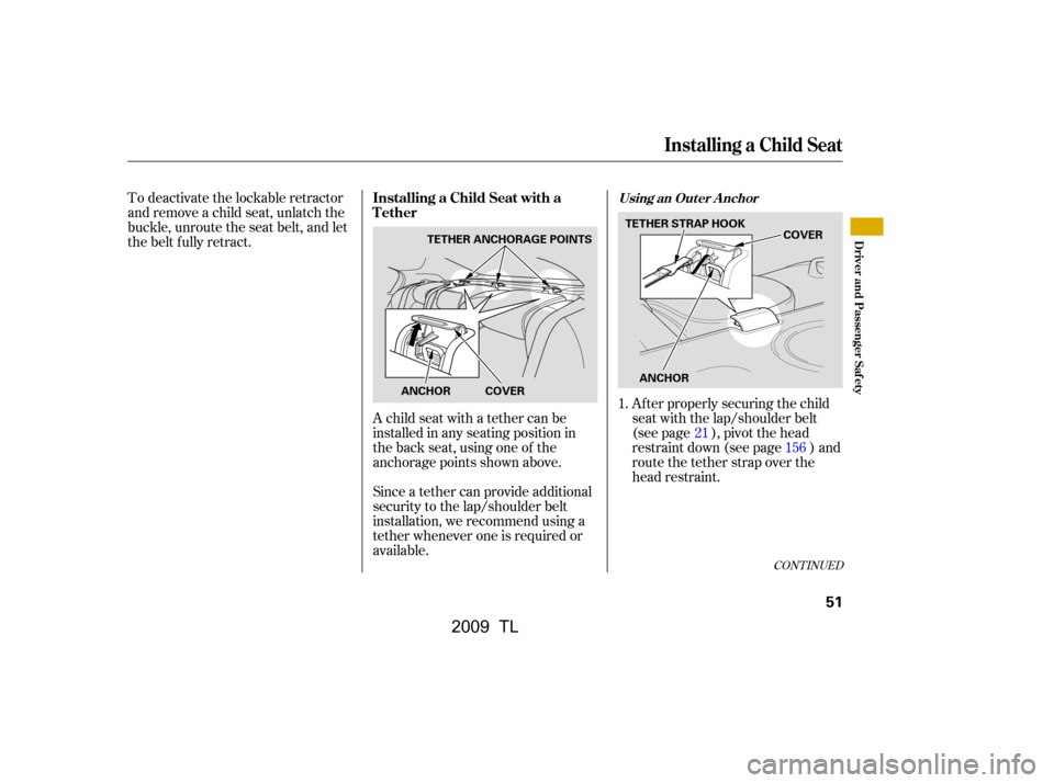 Acura TL 2009  Owners Manual To deactivate the lockable retractor 
and remove a child seat, unlatch the
buckle, unroute the seat belt, and let
the belt fully retract.A child seat with a tether can be
installed in any seating posi