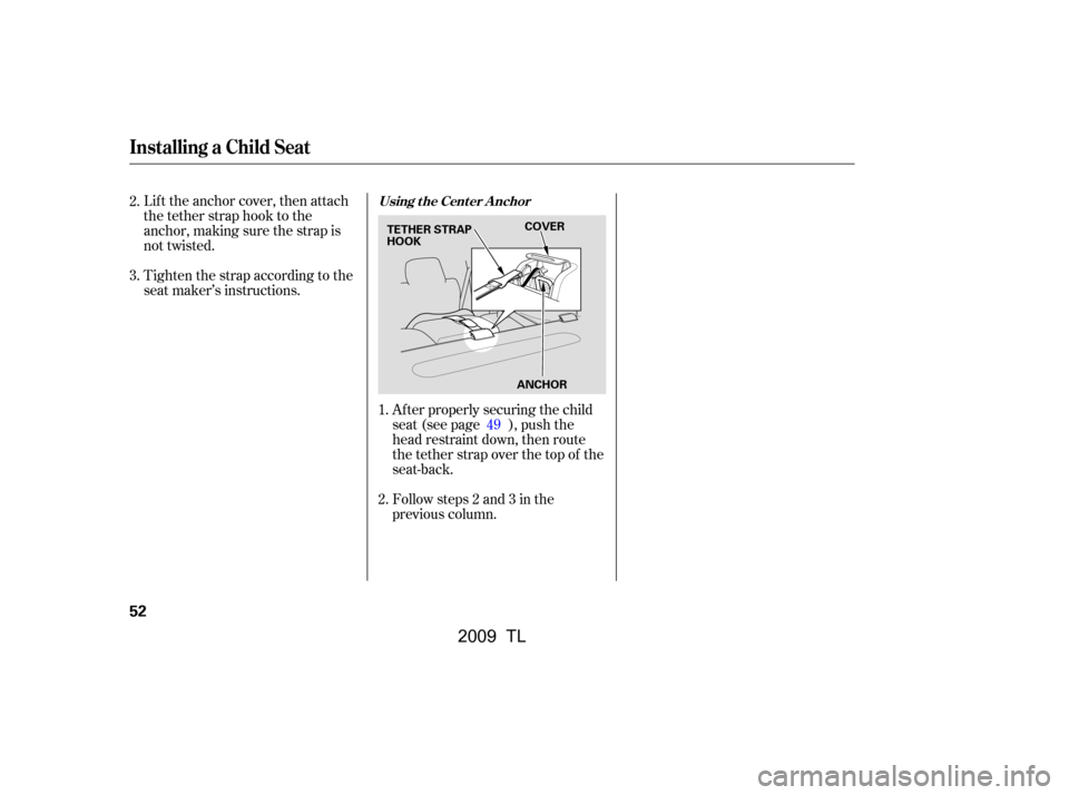 Acura TL 2009  Owners Manual 
Lift the anchor cover, then attach
the tether strap hook to the
anchor, making sure the strap is
not twisted.
Tighten the strap according to the
seat maker’s instructions.Af ter properly securing t