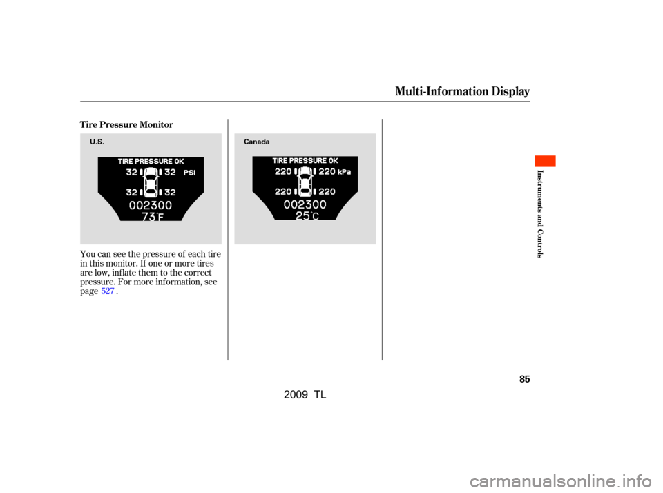 Acura TL 2009  Owners Manual You can see the pressure of each tire 
in this monitor. If one or more tires
are low, inflate them to the correct
pressure. For more inf ormation, see
page .527
Tire Pressure Monitor
Multi-Inf ormatio