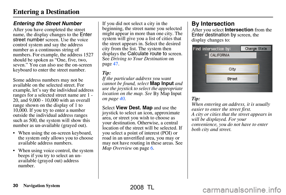Acura TL 2008 Navigation Manual 30Navigation System
Entering the Street Number
After you have completed the street
name, the display changes to the Enter
street number screen. Use the voice
control system and say the address
n Acura TL 2008 Navigation Manual 30Navigation System
Entering the Street Number
After you have completed the street
name, the display changes to the Enter
street number screen. Use the voice
control system and say the address
n