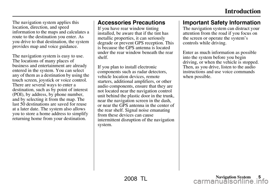 Acura TL 2008 Navigation Manual Navigation System5
Introduction
The navigation system applies this
location, direction, and speed
information to the maps and calculates a
route to the destination you enter. As
you drive to that Acura TL 2008 Navigation Manual Navigation System5
Introduction
The navigation system applies this
location, direction, and speed
information to the maps and calculates a
route to the destination you enter. As
you drive to that