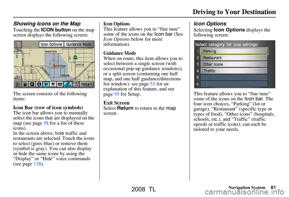 Acura TL 2008 Navigation Manual Navigation System61
Showing Icons on the Map
Touching the ICON button on the map
screen displays the following screen:
The screen consists of the following
items:
Icon Bar (row of icon symbols)
T Acura TL 2008 Navigation Manual Navigation System61
Showing Icons on the Map
Touching the ICON button on the map
screen displays the following screen:
The screen consists of the following
items:
Icon Bar (row of icon symbols)
T