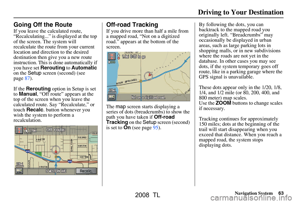 Acura TL 2008  Navigation Manual Navigation System63
Going Off the Route
If you leave the calculated route,  
“Recalculating...” is displayed at the top 
of the screen. The system will 
recalculate the route from your current 
lo