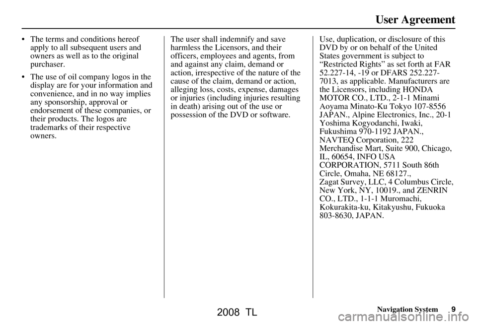 Acura TL 2008 Navigation Manual Navigation System9
User Agreement
The terms and conditions hereof
apply to all subsequent users and
owners as well as to the original
purchaser.
The use of oil company logos in the display ar Acura TL 2008 Navigation Manual Navigation System9
User Agreement
The terms and conditions hereof
apply to all subsequent users and
owners as well as to the original
purchaser.
The use of oil company logos in the display ar