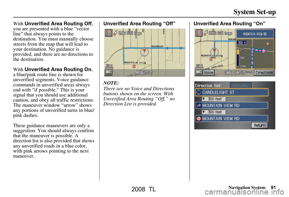 Acura TL 2008 Navigation Manual Navigation System91
System Set-up
With Unverified Area Routing Off ,
you are presented with a blue “vector
line” that always points to the
destination. You must manually choose
streets from t Acura TL 2008 Navigation Manual Navigation System91
System Set-up
With Unverified Area Routing Off ,
you are presented with a blue “vector
line” that always points to the
destination. You must manually choose
streets from t