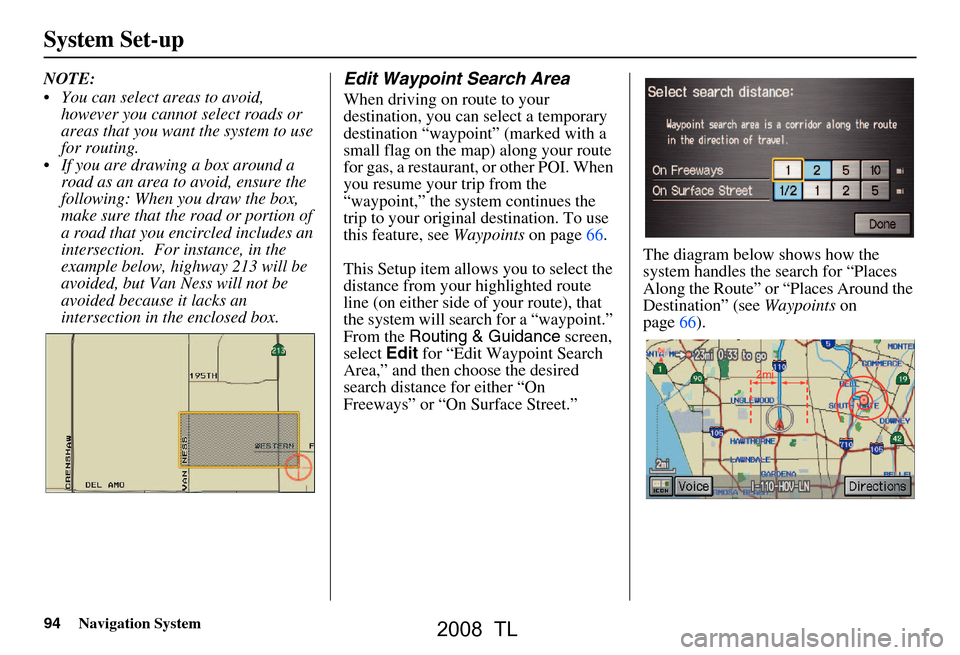 Acura TL 2008 Navigation Manual 94Navigation System
NOTE:
You can select areas to avoid, however you cannot select roads or
areas that you want the system to use
for routing.
If you are drawing a box around a road as an are Acura TL 2008 Navigation Manual 94Navigation System
NOTE:
You can select areas to avoid, however you cannot select roads or
areas that you want the system to use
for routing.
If you are drawing a box around a road as an are
