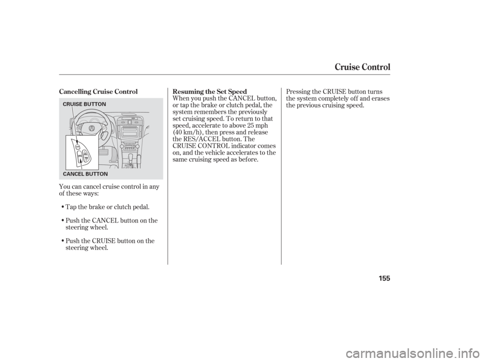 Acura TL 2006  Owners Manual Tap the brake or clutch pedal.
Push the CANCEL button on the
steering wheel.When you push the CANCEL button,
or tap the brake or clutch pedal, the
system remembers the previously
set cruising speed. T