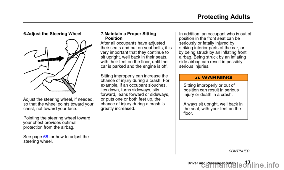 Acura TL 2000  3.2 Owners Manual Protecting Adults
6.Adjust the Steering Wheel
Adjust the steering wheel, if needed, so that the wheel points toward your
chest, not toward your face.
Pointing the steering wheel toward
your chest prov